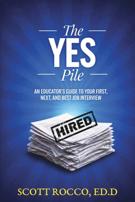 The YES Pile: An Educator's Guide to Your First, Next, and Best Job Interview by Rocco, Scott