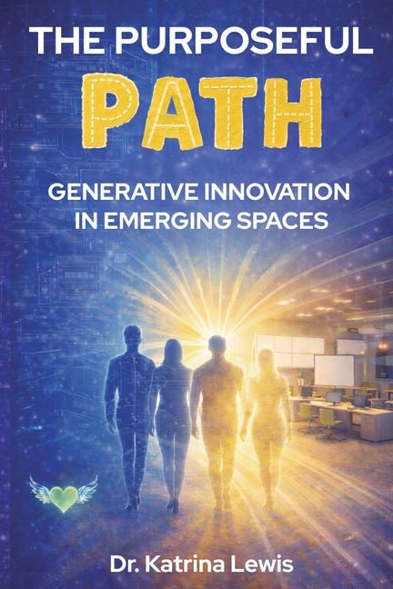 The Purposeful Path: Generative Innovation in Emerging Spaces by Lewis, Katrina
