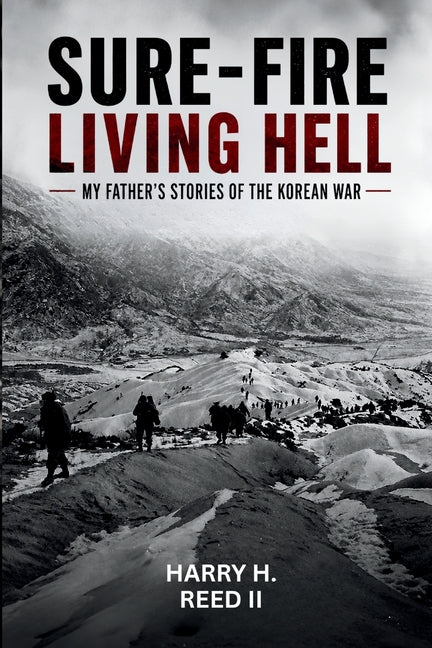 Sure-Fire Living Hell: My Father's Stories of the Korean War by Reed, Harry H.