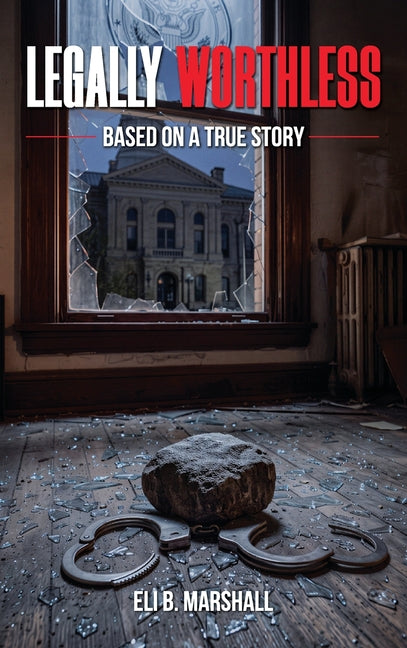 Legally Worthless: Based on a true story by Marshall, Eli B.
