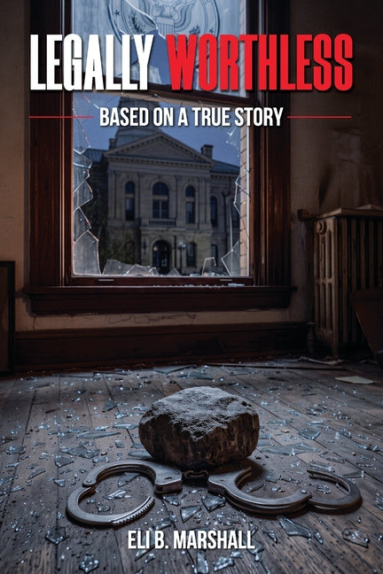 Legally Worthless: Based on a true story by Marshall, Eli B.