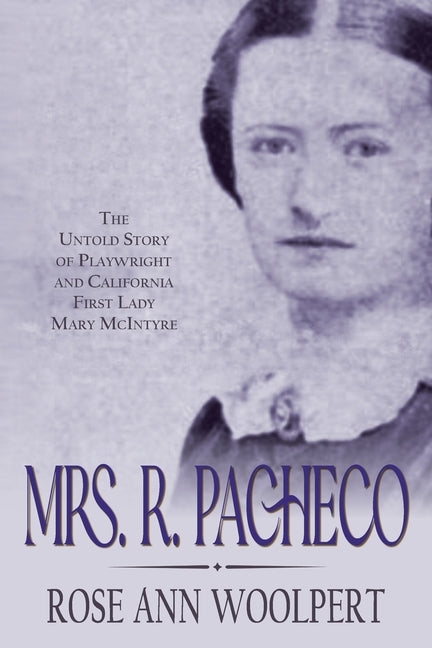 Mrs. R. Pacheco: The Untold Story of Playwright and California First Lady Mary McIntyre