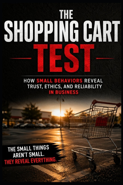 The Shopping Cart Test: How Small Behaviors Reveal Trust, Ethics, and Reliability in Business