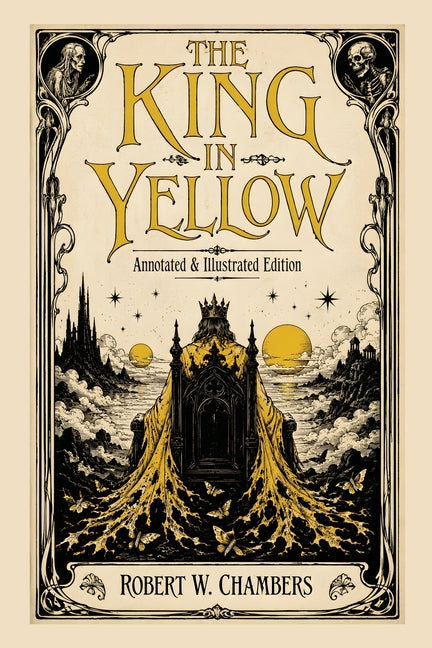 The King in Yellow: Annotated & Illustrated Edition - The Weird Classic Behind True Detective and the Cthulhu Mythos