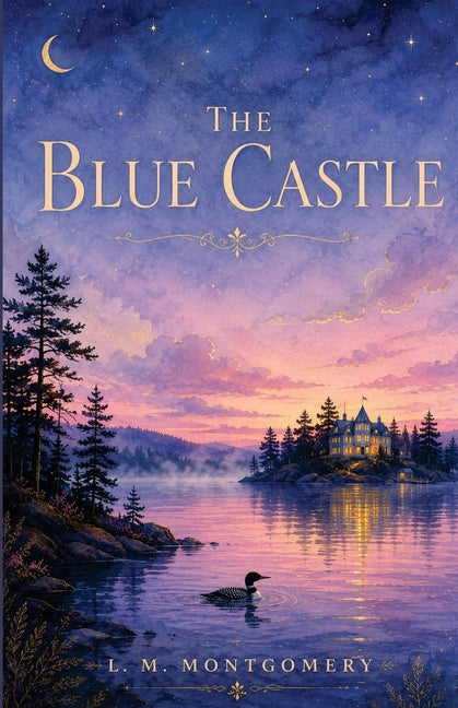 The Blue Castle: The Annotated Edition - L. M. Montgomery's Beloved Adult Novel, with Introduction, Notes & Reader's Guide by Montgomery