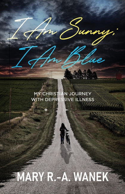 I Am Sunny; I Am Blue: My Christian Journey with Depressive Illness by Wanek, Mary R. -A