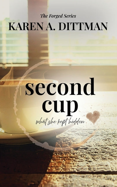 Second Cup: What She Kept Hidden by Dittman, Karen A.