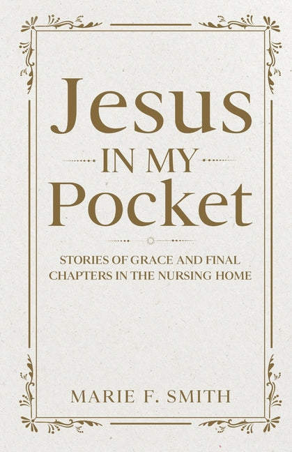 Jesus in My Pocket: Stories of Grace and Final Chapters in the Nursing Home