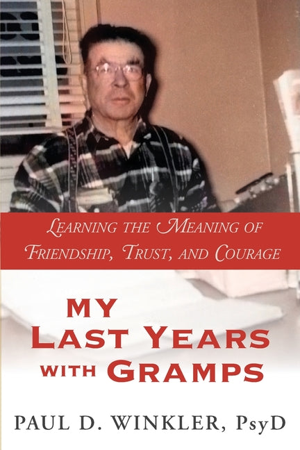 My Last Years with Gramps: Learning the Meaning of Friendship, Trust, and Courage by Winkler, Paul D.