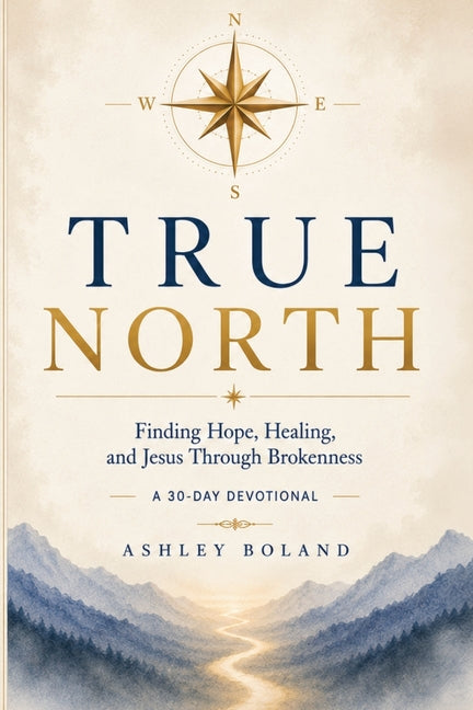 True North: Finding Hope, Healing, and Jesus Through Brokenness