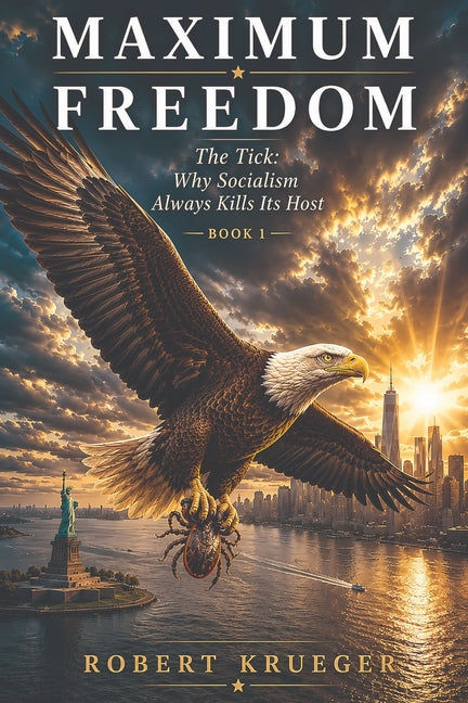 Maximum Freedom: The Tick: Why Socialism Always Kills Its Host by Krueger, Robert