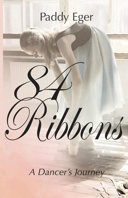 84 Ribbons: A Dancer's Journey by Eger, Paddy