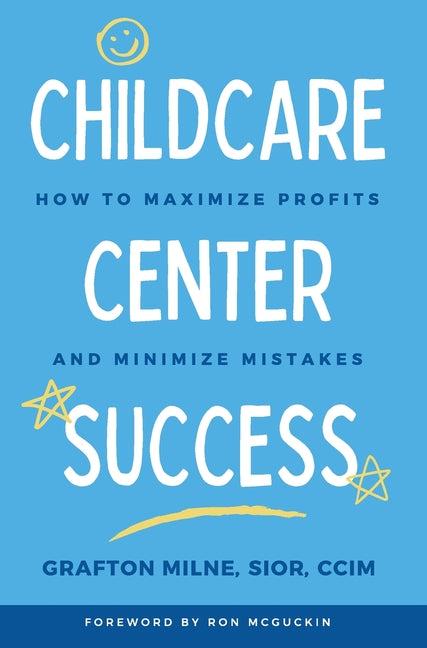 Childcare Center Success: How To Maximize Profits and Minimize Mistakes by Milne, Grafton