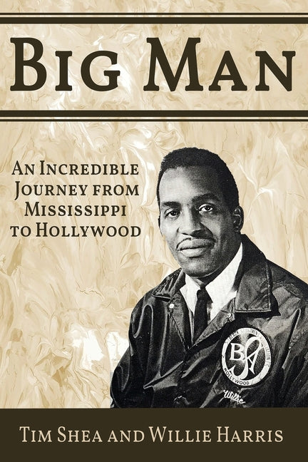 Big Man: An Incredible Journey from Mississippi to Hollywood by Shea, Tim