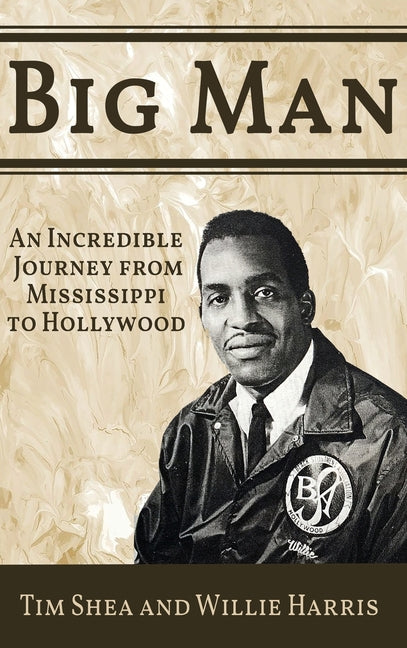Big Man: An Incredible Journey from Mississippi to Hollywood by Shea, Tim