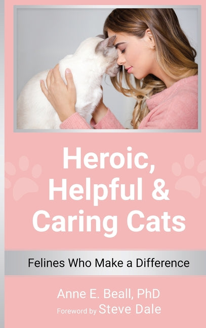 Heroic, Helpful and Caring Cats: Felines Who Make a Difference by Beall, Anne E.