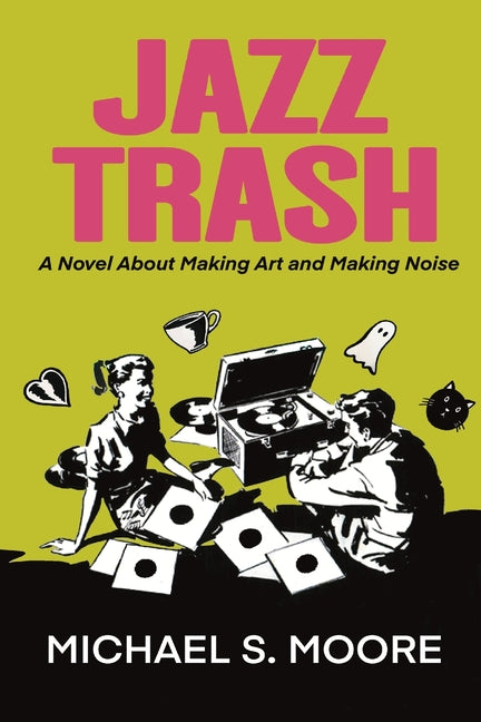 Jazz Trash: A Novel About Making Art and Making Noise