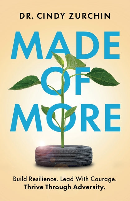 Made of More: Build Resilience. Lead With Courage. Thrive Through Adversity. by Zurchin, Cindy