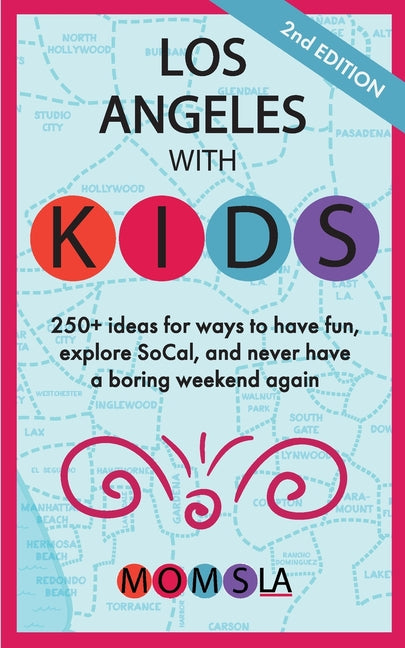 Los Angeles with Kids: 250+ ideas for ways to have fun, explore SoCal, and never have a boring weekend again: Second Edition by Media, Momsla
