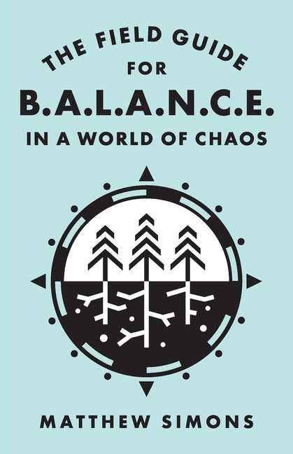 The Field Guide for Balance in a World of Chaos