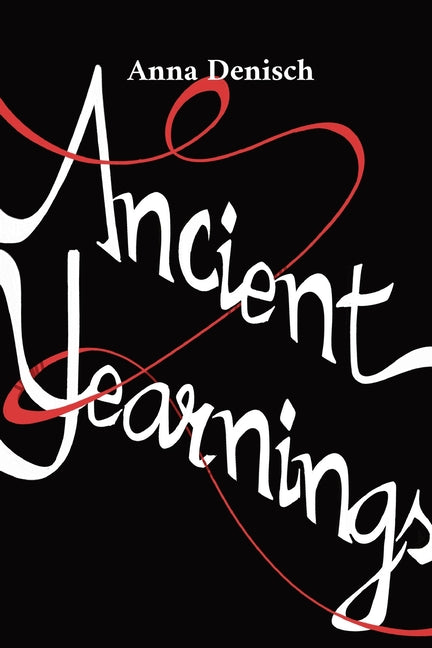 Ancient Yearnings by Denisch, Anna