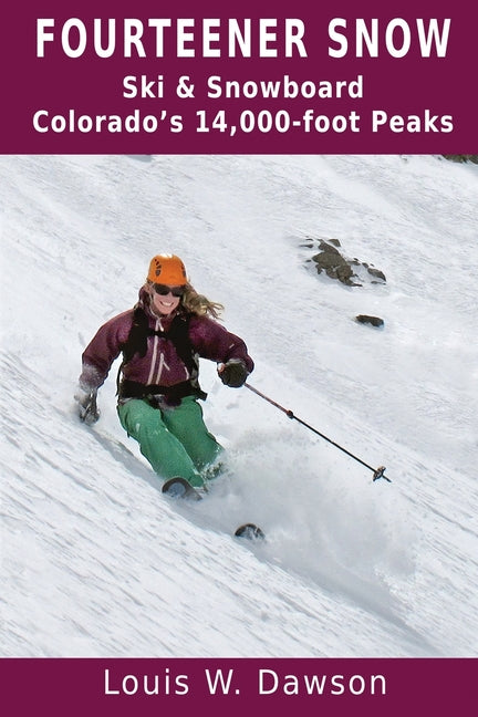 Fourteener Snow: Ski & Snowboard Colorado's 14,000-foot Peaks by Dawson, Louis