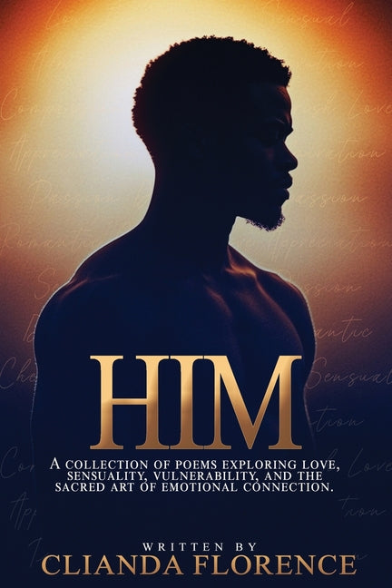 Him: A collection of poems exploring love, sensuality, vulnerability, and the sacred art of emotional connection.