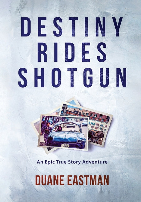 Destiny Rides Shotgun: An Epic True Story Adventure by Eastman, Duane