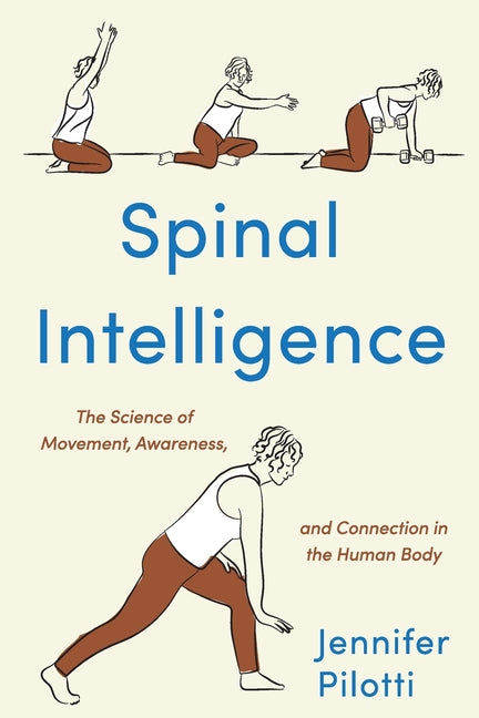 Spinal Intelligence: The Science of Movement, Awareness, and Connection in the Human Body