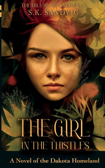 The Girl in the Thistles: A Novel of the Dakota Homeland, Based on Actual Events by Sandvig, S. K.
