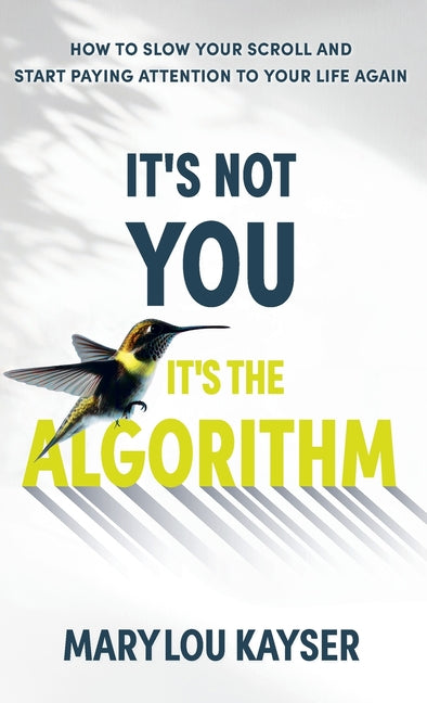 It's Not You, It's the Algorithm: How to Slow Your Scroll and Start Paying Attention to Your Life Again