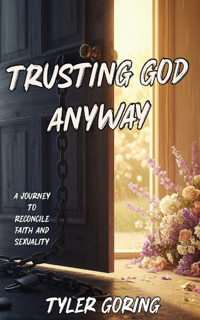 Trusting God Anyway: A Journey to Reconcile Faith and Sexuality