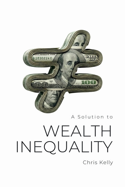 A Solution to Wealth Inequality by Kelly, Chris