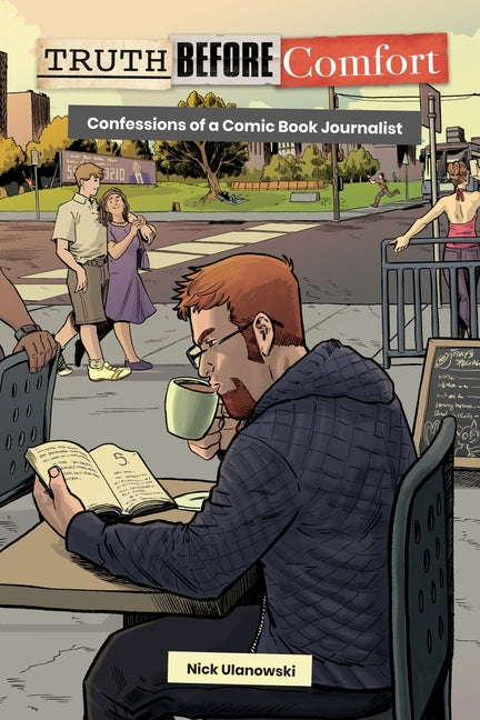 Truth Before Comfort: Confessions of a Comic Book Journalist by Ulanowski, Nick