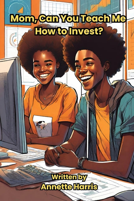 Mom, Can You Teach Me How to Invest?: A Beginner's Guide for Teens