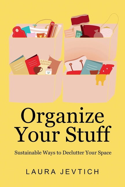Organize Your Stuff: Sustainable Ways to Declutter Your Space