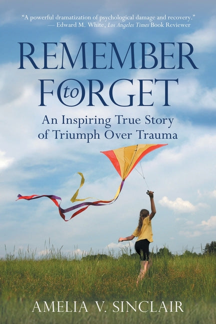 Remember To Forget: An Inspiring True Story of Triumph over Trauma