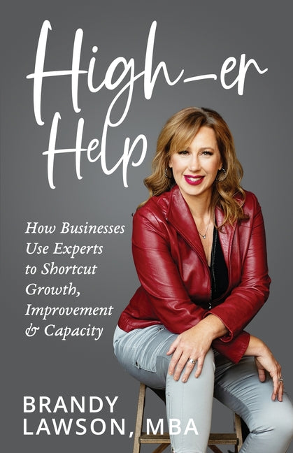 High-er Help: How Businesses Use Experts to Shortcut Growth, Improvement & Capacity