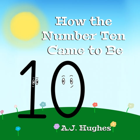 How the Number Ten Came to Be by Hughes, A. J.