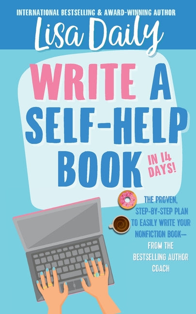 How to Write a Self-Help Book in 14 Days: The proven step-by-step plan to easily write your nonfiction book -- from the bestselling author coach