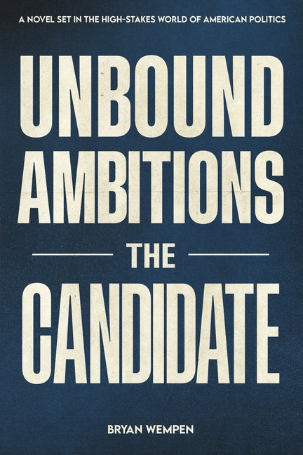 Unbound Ambitions: The Candidate: A Political Thriller