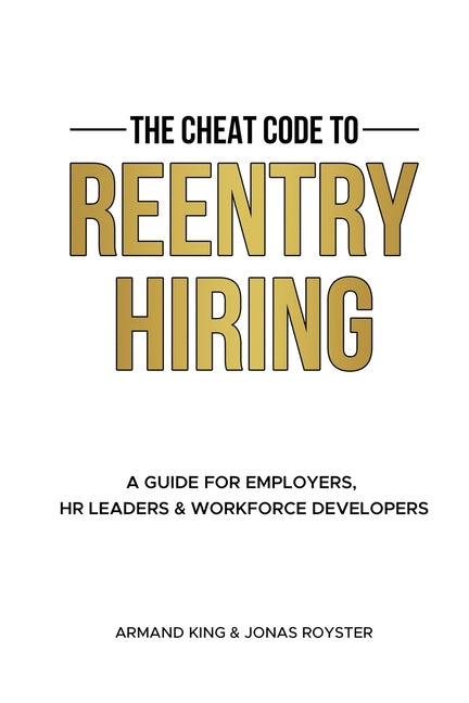 The Cheat Code to Reentry Hiring: A Guide for Employers, HR Leaders & Workforce Developers