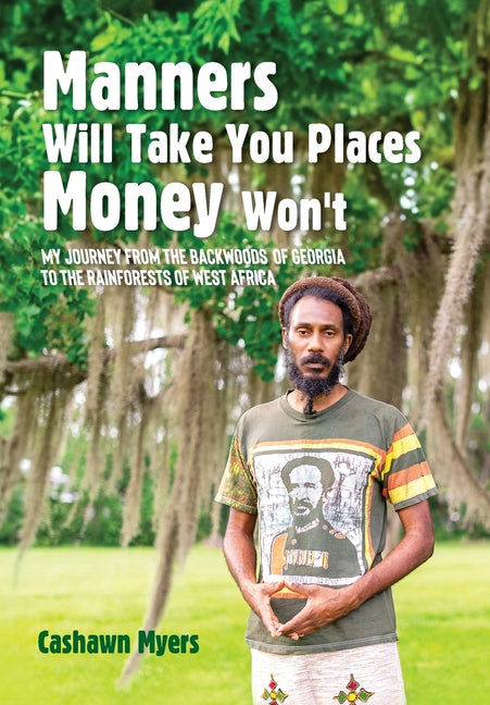 Manners Will Take You Places Money Won't: My Journey From the Backwoods of Georgia to the Rainforests of West Africa