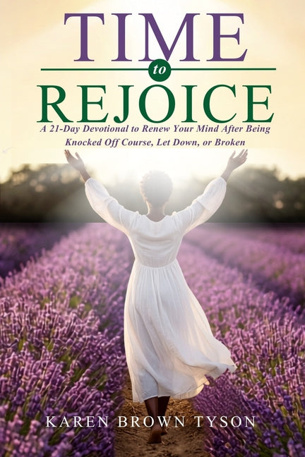 Time to Rejoice: A 21-Day Devotional to Renew Your Mind After Being Knocked Off Course, Let Down, or Broken by Brown Tyson, Karen