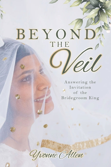 Beyond the Veil: Answering the Invitation of the Bridegroom King by Allen, Yvonne