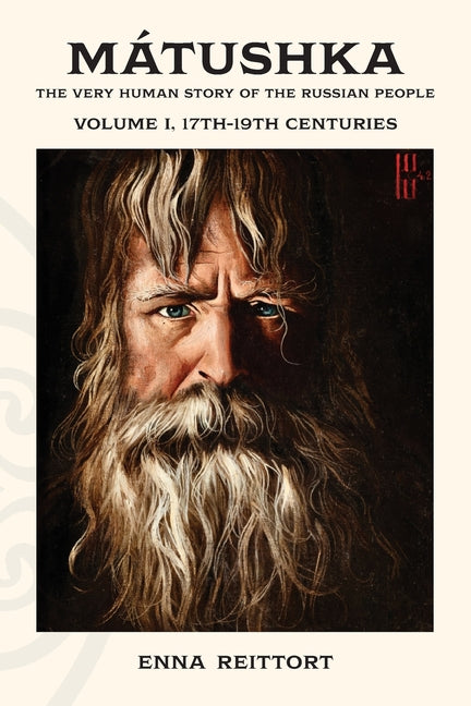 Mátushka: The Very Human Story of the Russian People, Volume I, 17th-19th Centuries by Reittort, Enna
