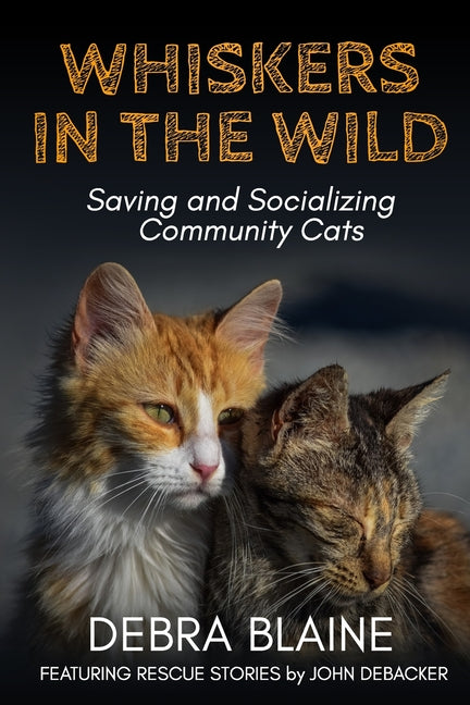 Whiskers in the Wild: Saving and Socializing Community Cats by Blaine, Debra
