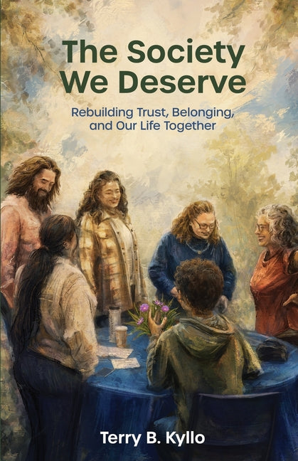 The Society We Deserve: Rebuilding Trust, Belonging, and Our Life Together by Kyllo, Terry