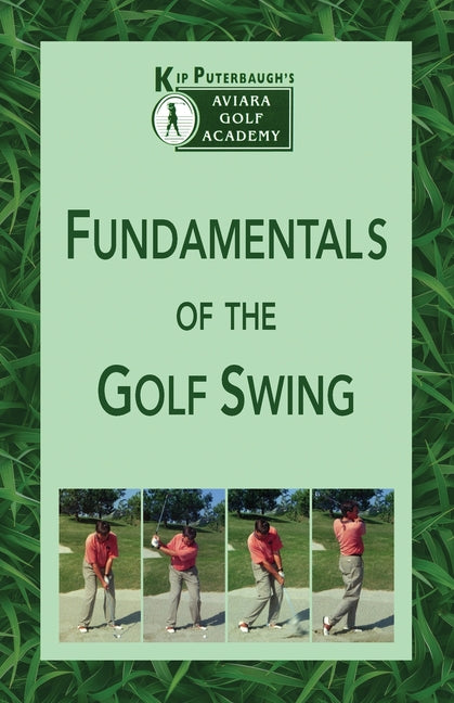 Fundamentals of the Golf Swing: Kip Puterbaugh's Aviara Golf Academy