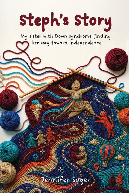Steph's Story: My sister with Down syndrome finding her way toward independence by Sager, Jennifer